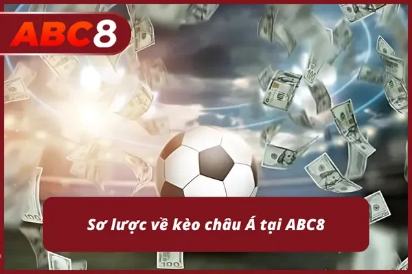 Giới thiệu tổng quan về kèo châu Á tại ABC8