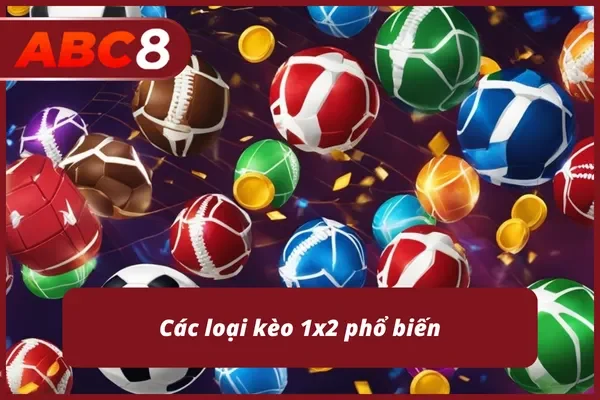 Có nhiều loại kèo 1x2 để phù hợp với nhu cầu người chơi