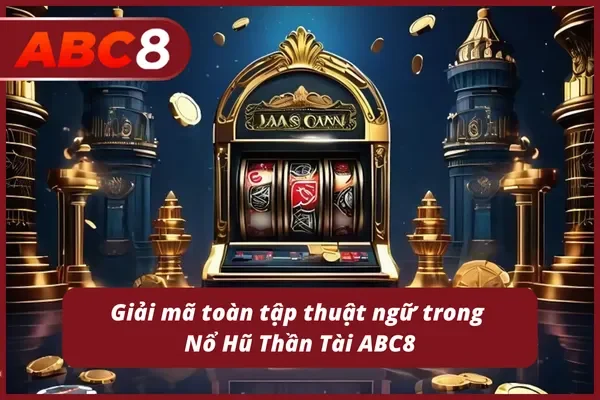 Sổ tay thuật ngữ dành riêng cho người chơi Nổ Hũ Ông Thần Tài